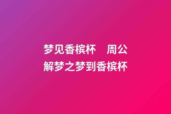 梦见香槟杯　周公解梦之梦到香槟杯